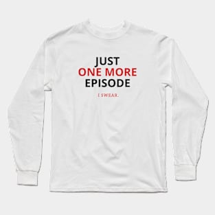 Just one more episode, I swear Long Sleeve T-Shirt